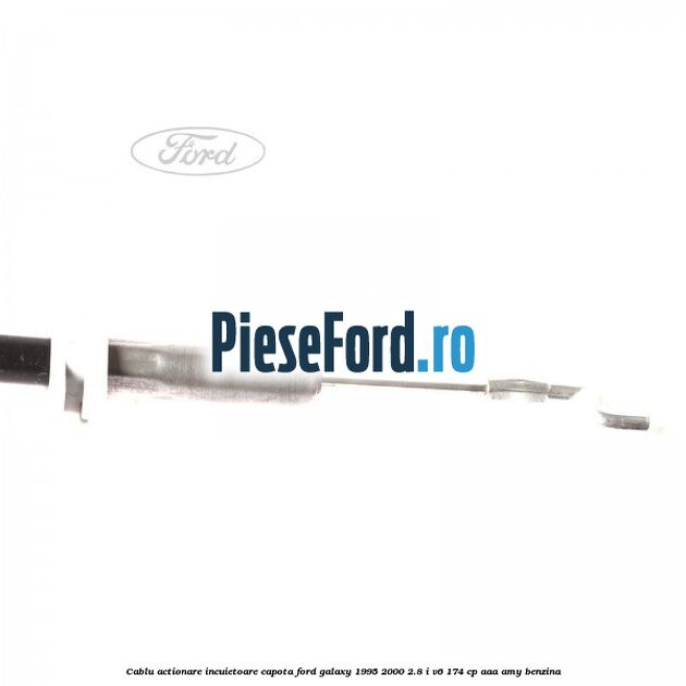 Cablu actionare incuietoare capota Ford Galaxy 1995-2000 2.8 i V6 174 cp AAA, AMY benzina