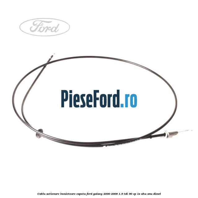 Cablu actionare incuietoare capota Ford Galaxy 2000-2006 1.9 TDI 90 cp