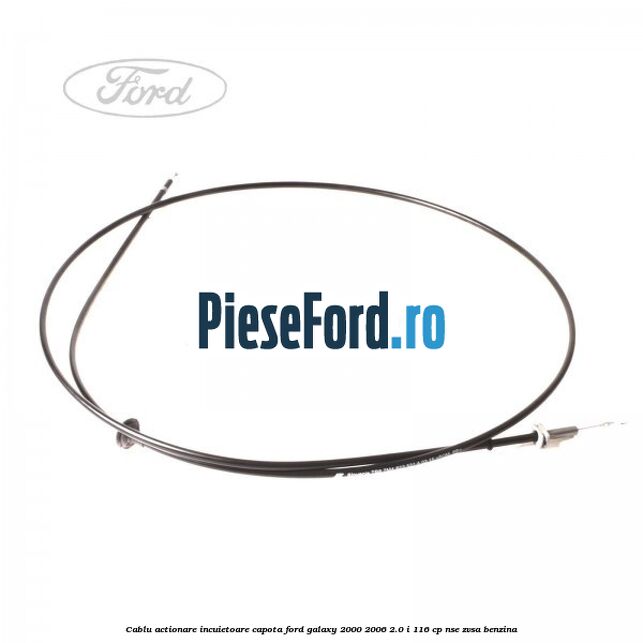Cablu actionare incuietoare capota Ford Galaxy 2000-2006 2.0 i 116 cp NSE, ZVSA benzina