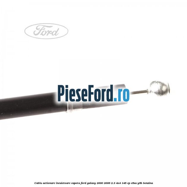 Cablu actionare incuietoare capota Ford Galaxy 2000-2006 2.3 4x4 145 cp E5SA, Y5B benzina