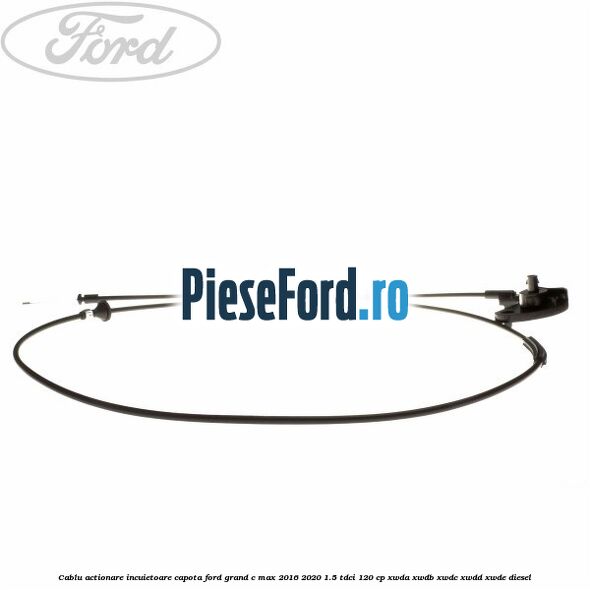 Cablu actionare incuietoare capota Ford Grand C-Max 2016-2020 1.5 TDCi 120 cp Cablu actionare incuietoare capota Ford Grand C-Max 2016-2020 1.5 TDCi 120 cp XWDA, XWDB, XWDC, XWDD, XWDE diesel