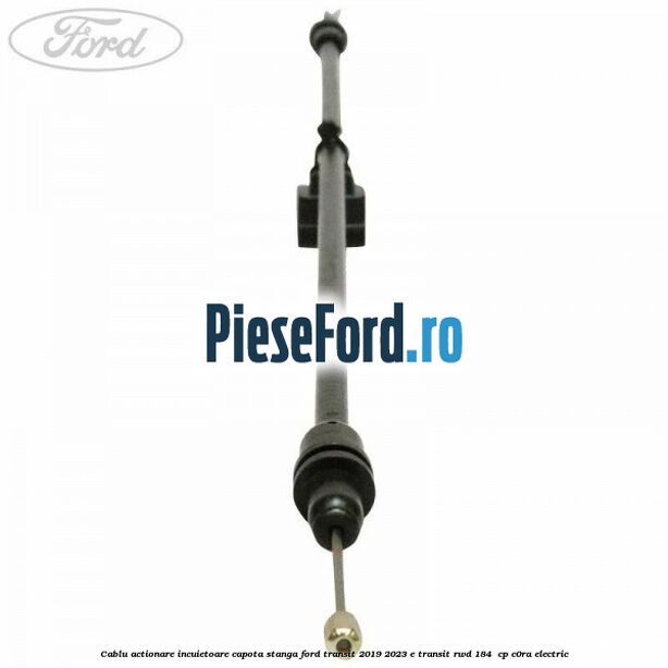 Cablu actionare incuietoare capota stanga Ford Transit 2019-2023 E-TRANSIT RWD 184 cp Cablu actionare incuietoare capota stanga Ford Transit 2019-2023 E-TRANSIT RWD 184 cp C0RA electric