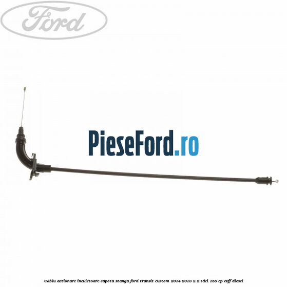 Cablu actionare incuietoare capota stanga Ford Transit Custom 2014-2018 2.2 TDCi 155 cp CVFF diesel