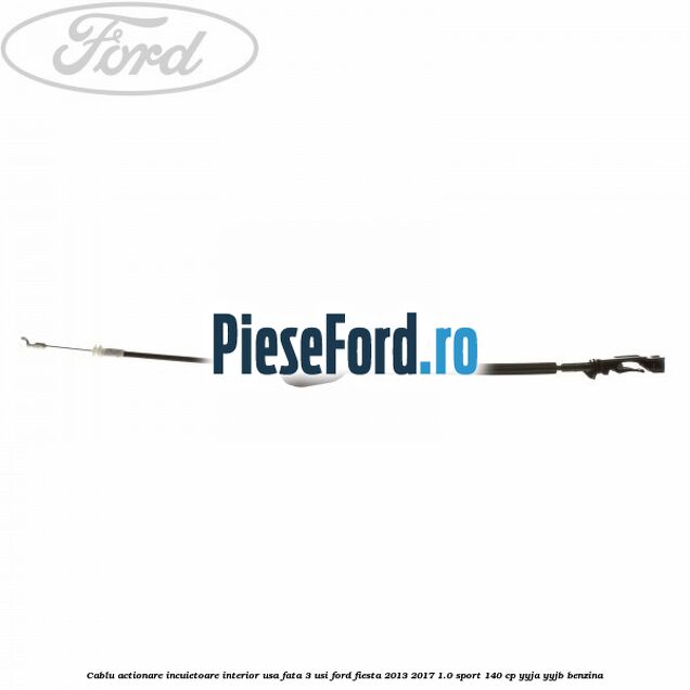 Cablu actionare incuietoare interior usa fata 3 usi Ford Fiesta 2013-2017 1.0 Sport 140 cp YYJA, YYJB benzina