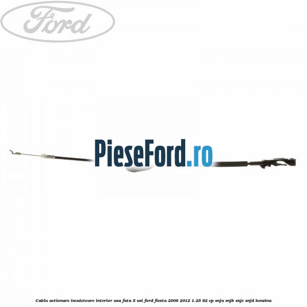 Cablu actionare incuietoare interior usa fata 5 usi Ford Fiesta 2008-2012 1.25 82 cp SNJA, SNJB, SNJC, SNJD benzina