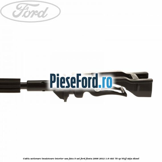 Cablu actionare incuietoare interior usa fata 5 usi Ford Fiesta 2008-2012 1.6 TDCi 75 cp HHJF, UBJA diesel