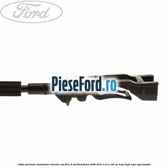 Cablu actionare incuietoare interior usa fata 5 usi Ford Fiesta 2008-2012 1.6 Ti 120 cp HXJA, HXJB, HXJE, RVJA benzina