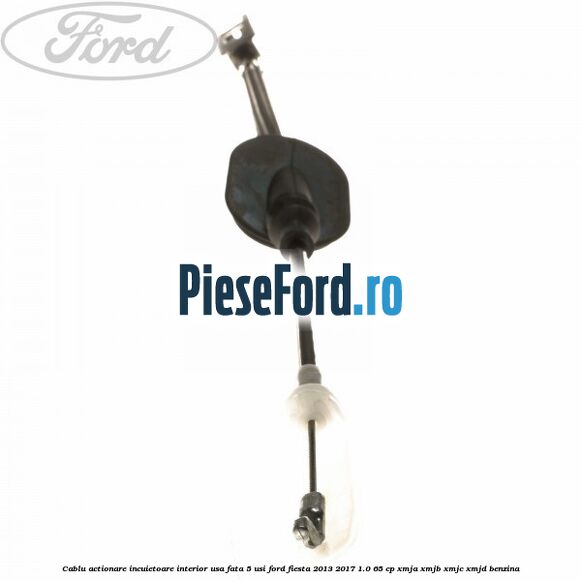 Cablu actionare incuietoare interior usa fata 5 usi Ford Fiesta 2013-2017 1.0 65 cp XMJA, XMJB, XMJC, XMJD benzina