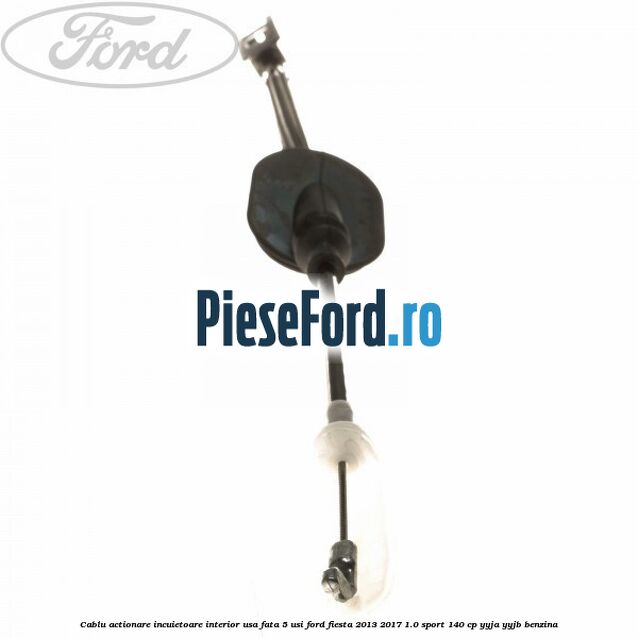 Cablu actionare incuietoare interior usa fata 5 usi Ford Fiesta 2013-2017 1.0 Sport 140 cp YYJA, YYJB benzina