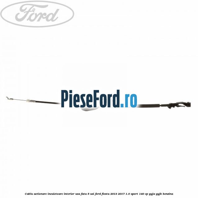 Cablu actionare incuietoare interior usa fata 5 usi Ford Fiesta 2013-2017 1.0 Sport 140 cp YYJA, YYJB benzina