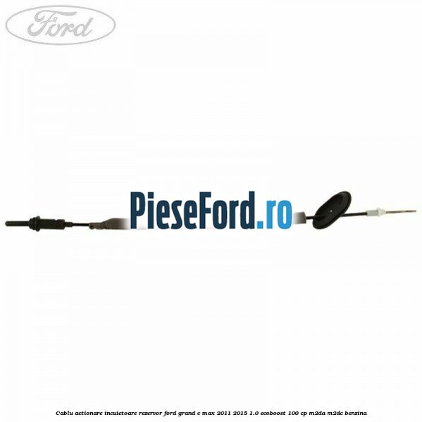 Cablu actionare incuietoare rezervor Ford Grand C-Max 2011-2015 1.0 EcoBoost 100 cp M2DA, M2DC benzina