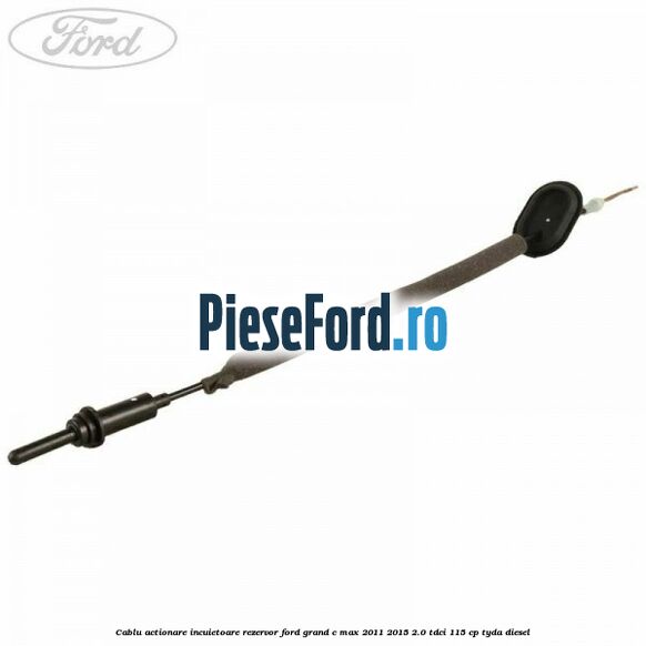 Cablu actionare incuietoare rezervor Ford Grand C-Max 2011-2015 2.0 TDCi 115 cp TYDA diesel