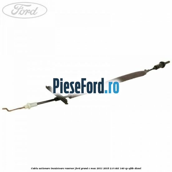 Cablu actionare incuietoare rezervor Ford Grand C-Max 2011-2015 2.0 TDCi 140 cp Cablu actionare incuietoare rezervor Ford Grand C-Max 2011-2015 2.0 TDCi 140 cp UFDB diesel