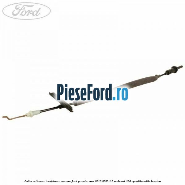 Cablu actionare incuietoare rezervor Ford Grand C-Max 2016-2020 1.0 EcoBoost 100 cp M2DA, M2DC benzina