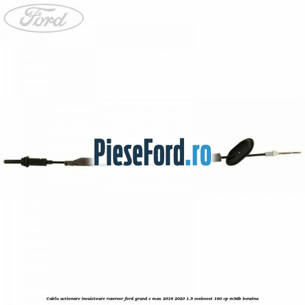 Cablu actionare incuietoare rezervor Ford Grand C-Max 2016-2020 1.5 EcoBoost 180 cp M9DB benzina