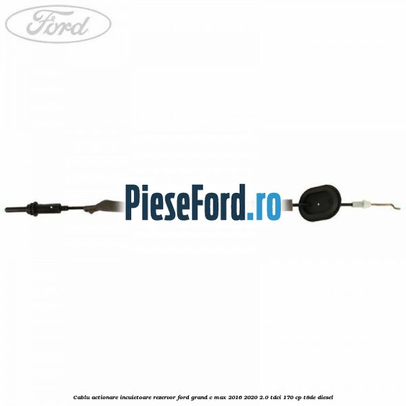 Cablu actionare incuietoare rezervor Ford Grand C-Max 2016-2020 2.0 TDCi 170 cp T8DE diesel