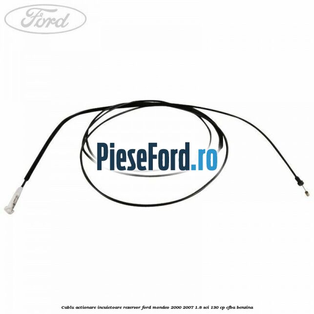 Cablu actionare incuietoare rezervor Ford Mondeo 2000-2007 1.8 SCi 130 cp CFBA benzina