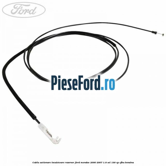 Cablu actionare incuietoare rezervor Ford Mondeo 2000-2007 1.8 SCi 130 cp CFBA benzina