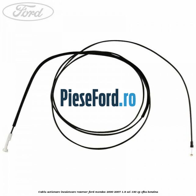 Cablu actionare incuietoare rezervor Ford Mondeo 2000-2007 1.8 SCi 130 cp CFBA benzina