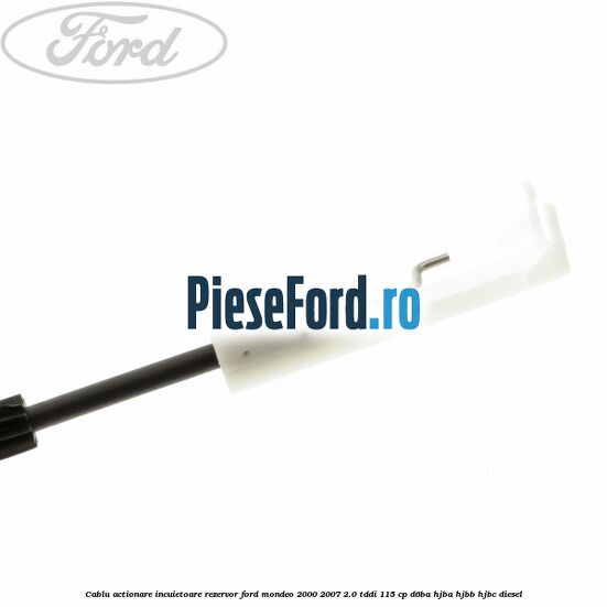 Cablu actionare incuietoare rezervor Ford Mondeo 2000-2007 2.0 TDDI 115 cp Cablu actionare incuietoare rezervor Ford Mondeo 2000-2007 2.0 TDDI 115 cp D6BA, HJBA, HJBB, HJBC diesel