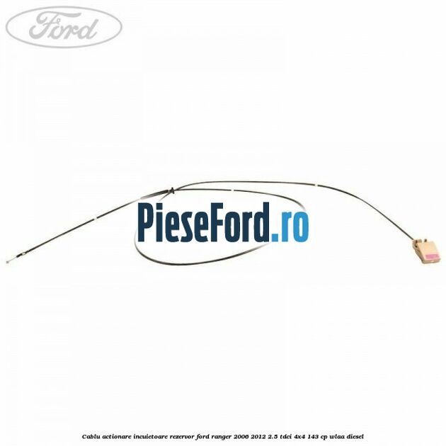 Cablu actionare incuietoare rezervor Ford Ranger 2006-2012 2.5 TDCi 4x4 143 cp WLAA diesel