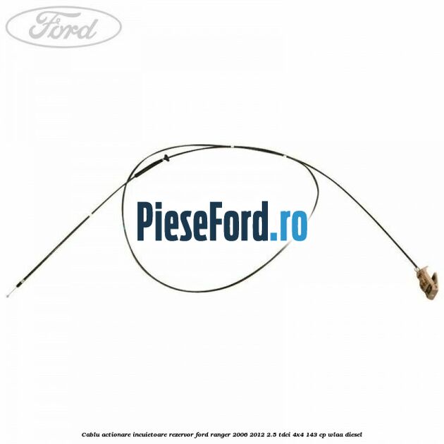 Cablu actionare incuietoare rezervor Ford Ranger 2006-2012 2.5 TDCi 4x4 143 cp WLAA diesel