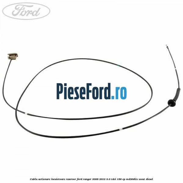 Cablu actionare incuietoare rezervor Ford Ranger 2006-2012 3.0 TDCi 156 cp MD30DITC, WEAT diesel