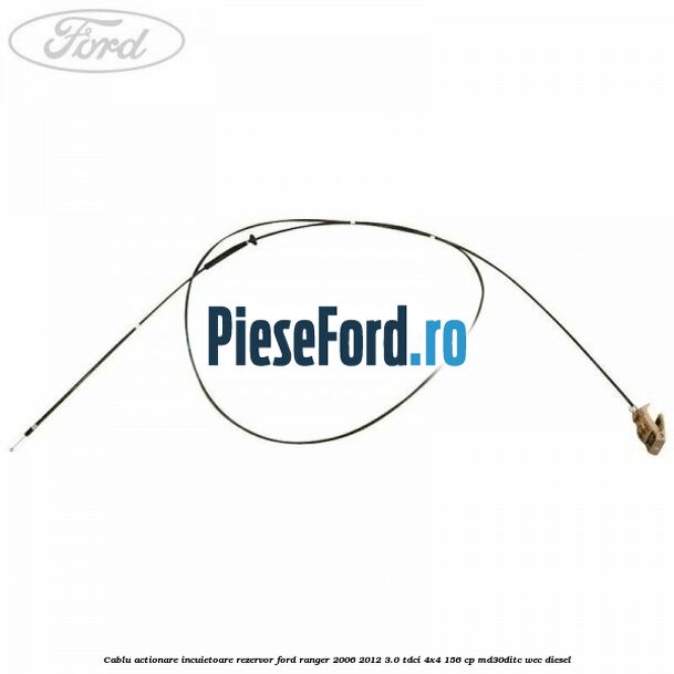 Cablu actionare incuietoare rezervor Ford Ranger 2006-2012 3.0 TDCi 4x4 156 cp Cablu actionare incuietoare rezervor Ford Ranger 2006-2012 3.0 TDCi 4x4 156 cp MD30DITC, WEC diesel