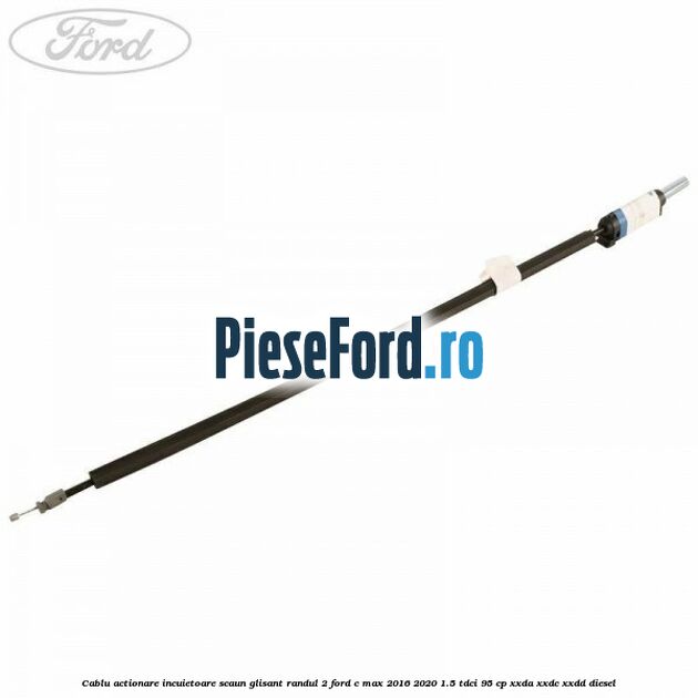 Cablu actionare incuietoare scaun glisant randul 2 Ford C-Max 2016-2020 1.5 TDCi 95 cp XXDA, XXDC, XXDD diesel