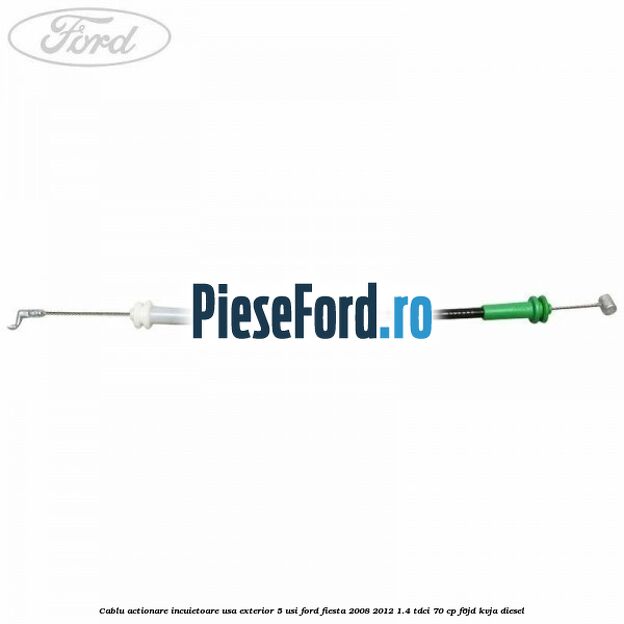 Cablu actionare incuietoare usa exterior 5 usi Ford Fiesta 2008-2012 1.4 TDCi 70 cp F6JD, KVJA diesel