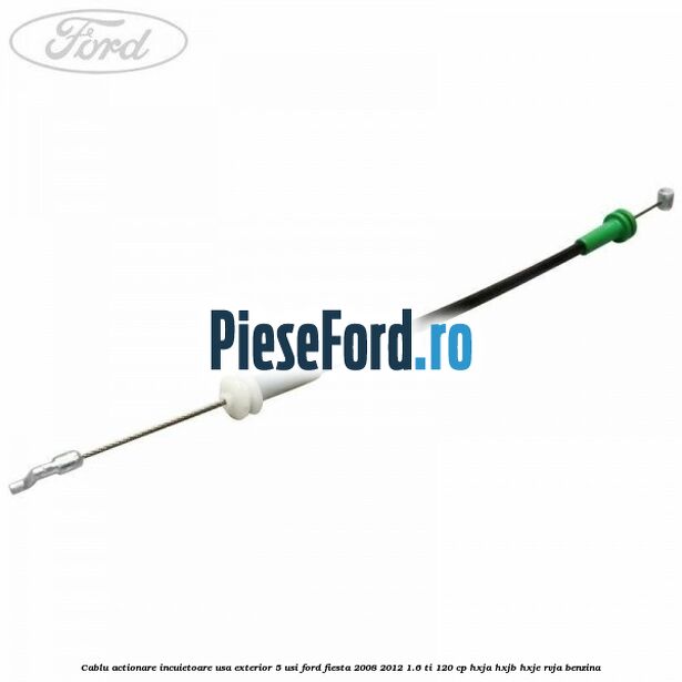 Cablu actionare incuietoare usa exterior 5 usi Ford Fiesta 2008-2012 1.6 Ti 120 cp