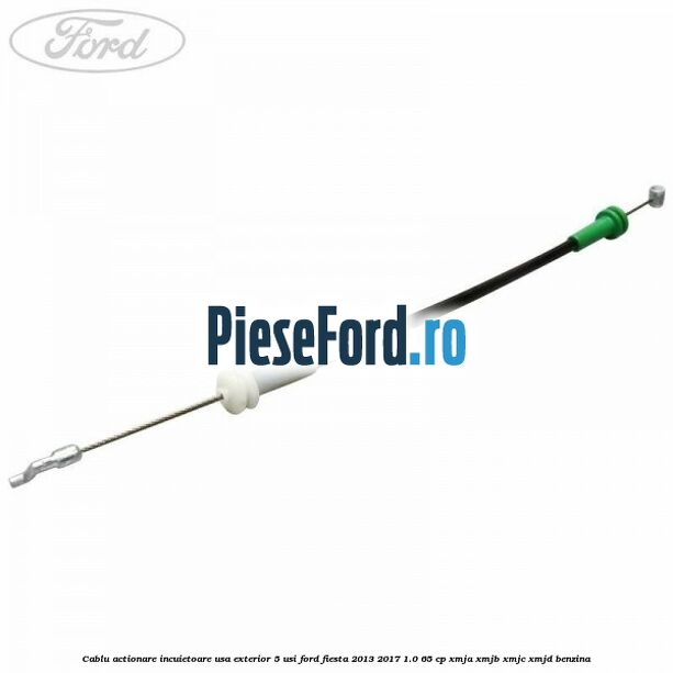 Cablu actionare incuietoare usa exterior 5 usi Ford Fiesta 2013-2017 1.0 65 cp XMJA, XMJB, XMJC, XMJD benzina