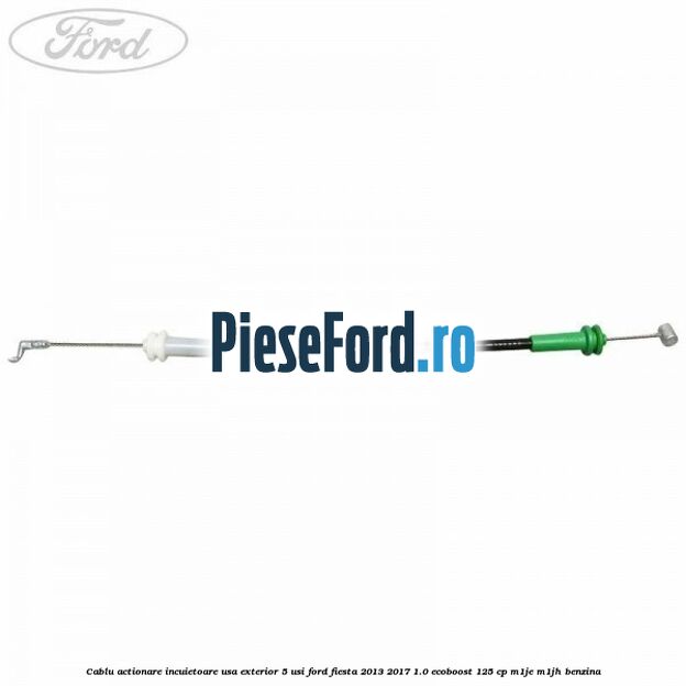Cablu actionare incuietoare usa exterior 5 usi Ford Fiesta 2013-2017 1.0 EcoBoost 125 cp M1JE, M1JH benzina