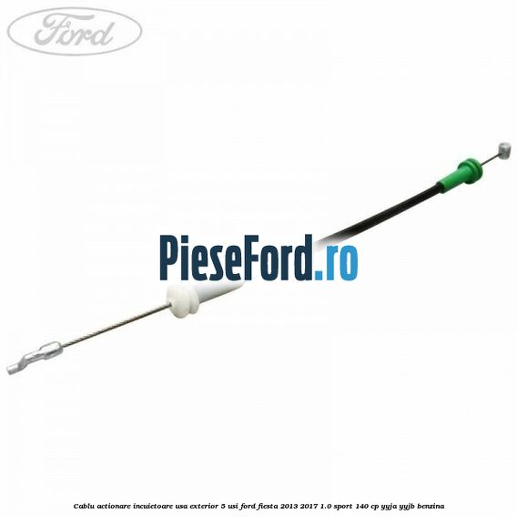 Cablu actionare incuietoare usa exterior 5 usi Ford Fiesta 2013-2017 1.0 Sport 140 cp YYJA, YYJB benzina