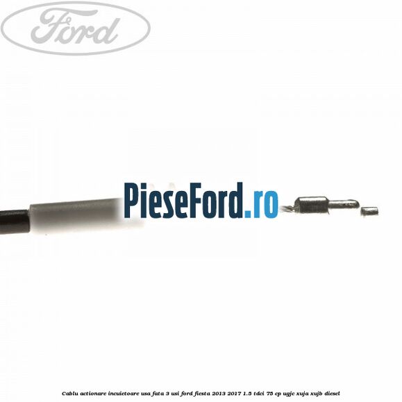 Cablu actionare incuietoare usa fata 3 usi Ford Fiesta 2013-2017 1.5 TDCi 75 cp UGJC, XUJA, XUJB diesel