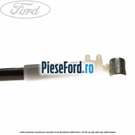 Cablu actionare incuietoare usa fata 5 usi Ford Fiesta 2008-2012 1.25 82 cp SNJA, SNJB, SNJC, SNJD benzina