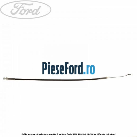 Cablu actionare incuietoare usa fata 5 usi Ford Fiesta 2008-2012 1.6 TDCi 95 cp T3JA, TZJA, TZJB diesel