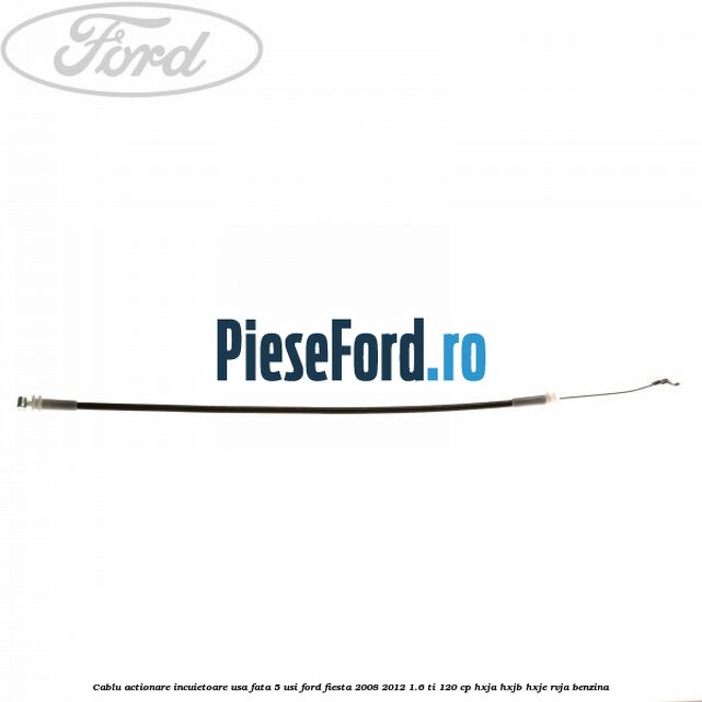 Cablu actionare incuietoare usa fata 5 usi Ford Fiesta 2008-2012 1.6 Ti 120 cp HXJA, HXJB, HXJE, RVJA benzina