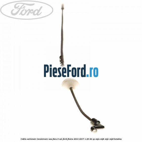 Cablu actionare incuietoare usa fata 5 usi Ford Fiesta 2013-2017 1.25 82 cp SNJA, SNJB, SNJC, SNJD benzina