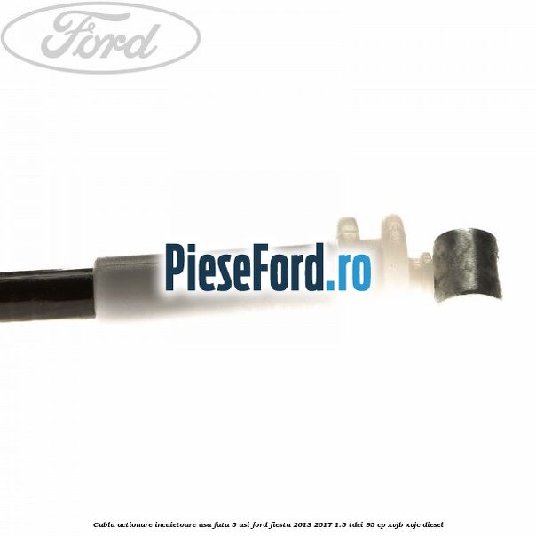 Cablu actionare incuietoare usa fata 5 usi Ford Fiesta 2013-2017 1.5 TDCi 95 cp XVJB, XVJC diesel