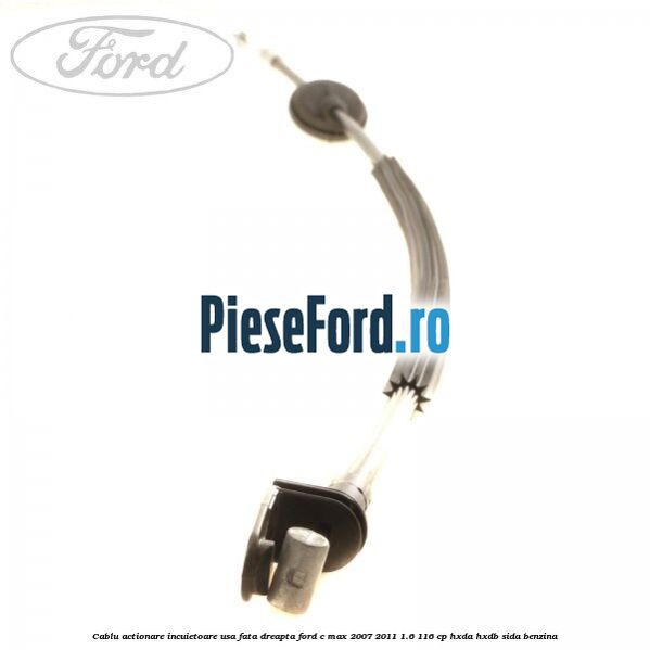 Cablu actionare incuietoare usa fata dreapta Ford C-Max 2007-2011 1.6 116 cp HXDA, HXDB, SIDA benzina