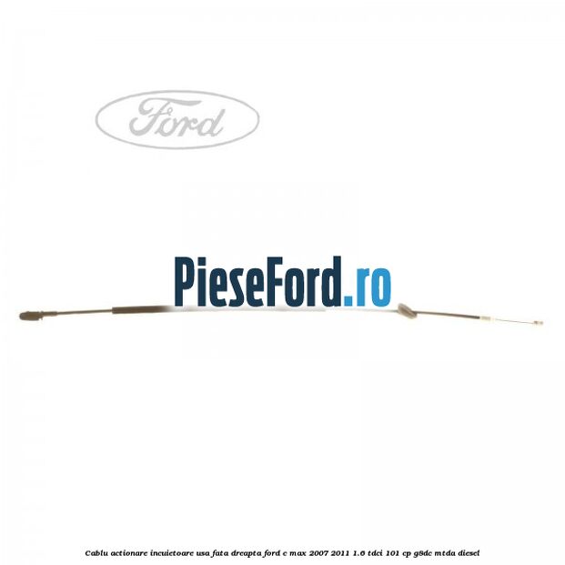 Cablu actionare incuietoare usa fata dreapta Ford C-Max 2007-2011 1.6 TDCi 101 cp G8DC, MTDA diesel