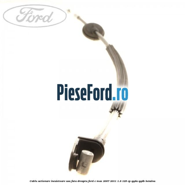 Cablu actionare incuietoare usa fata dreapta Ford C-Max 2007-2011 1.8 125 cp QQDA, QQDB benzina