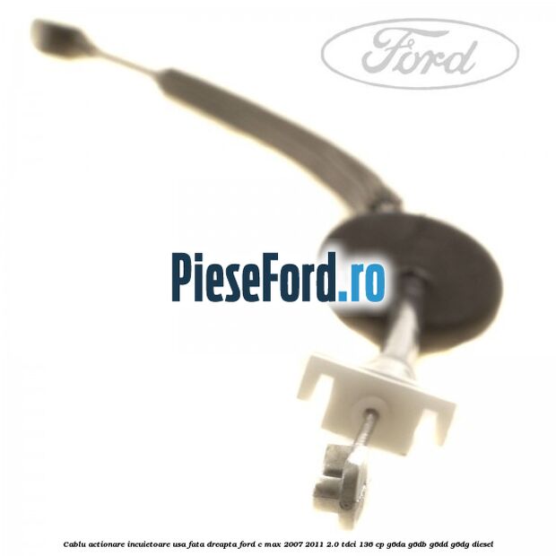 Cablu actionare incuietoare usa fata dreapta Ford C-Max 2007-2011 2.0 TDCi 136 cp G6DA, G6DB, G6DD, G6DG diesel
