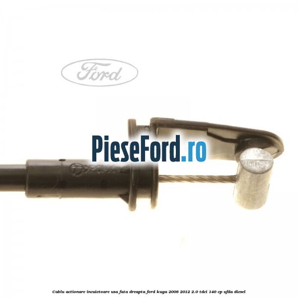 Cablu actionare incuietoare usa fata dreapta Ford Kuga 2008-2012 2.0 TDCI 140 cp Cablu actionare incuietoare usa fata dreapta Ford Kuga 2008-2012 2.0 TDCI 140 cp UFDA diesel