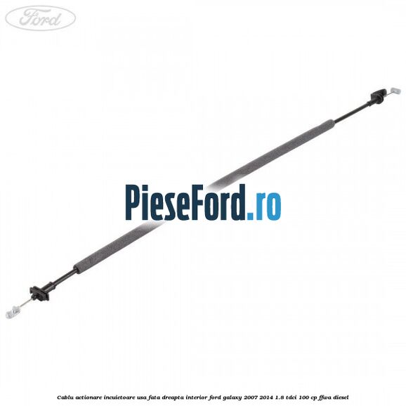 Cablu actionare incuietoare usa fata dreapta interior Ford Galaxy 2007-2014 1.8 TDCi 100 cp FFWA diesel