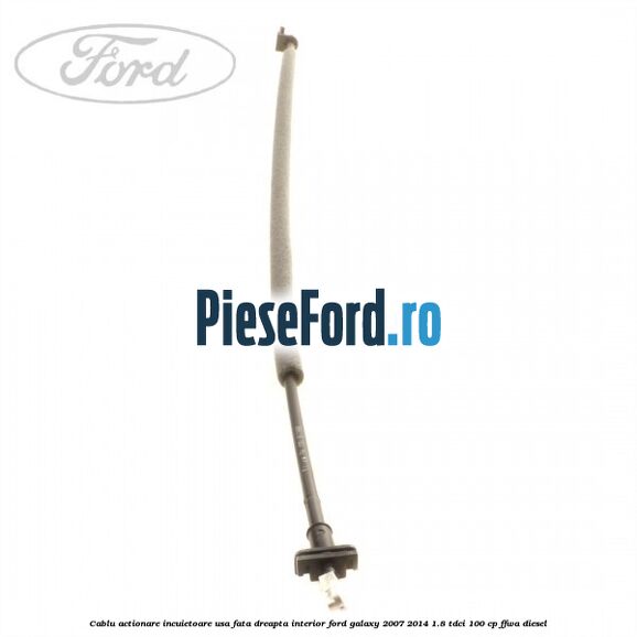 Cablu actionare incuietoare usa fata dreapta interior Ford Galaxy 2007-2014 1.8 TDCi 100 cp Cablu actionare incuietoare usa fata dreapta interior Ford Galaxy 2007-2014 1.8 TDCi 100 cp FFWA diesel
