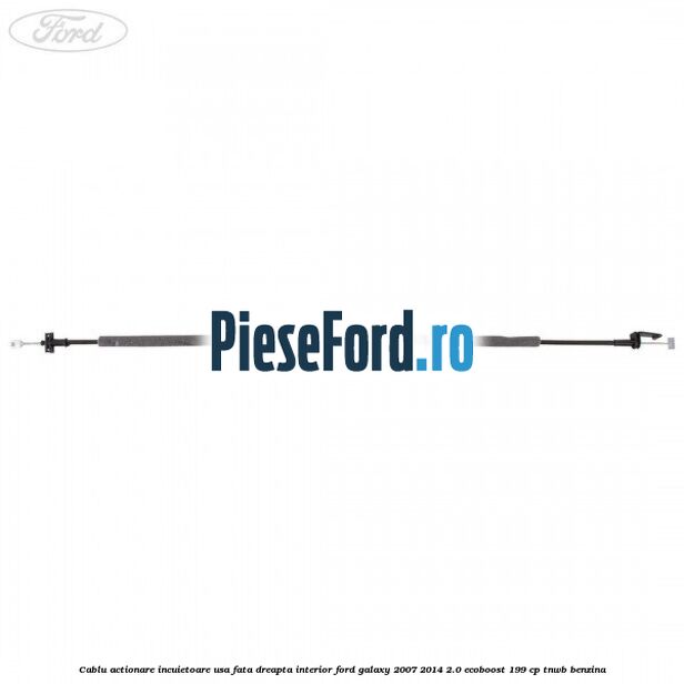 Cablu actionare incuietoare usa fata dreapta interior Ford Galaxy 2007-2014 2.0 EcoBoost 199 cp TNWB benzina