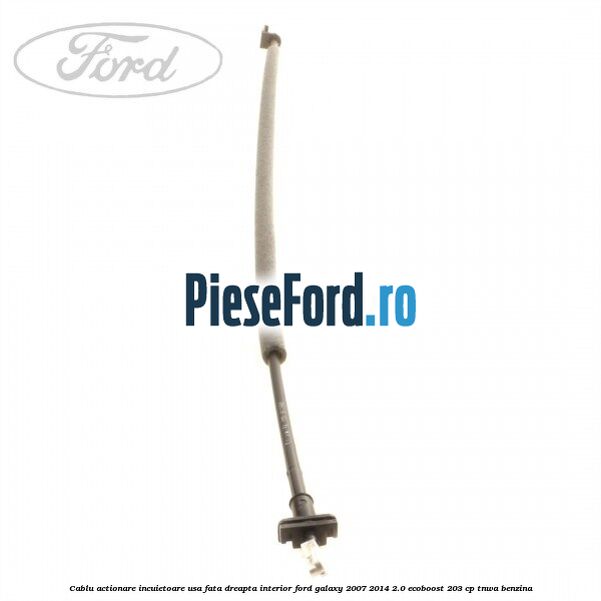 Cablu actionare incuietoare usa fata dreapta interior Ford Galaxy 2007-2014 2.0 EcoBoost 203 cp Cablu actionare incuietoare usa fata dreapta interior Ford Galaxy 2007-2014 2.0 EcoBoost 203 cp TNWA benzina