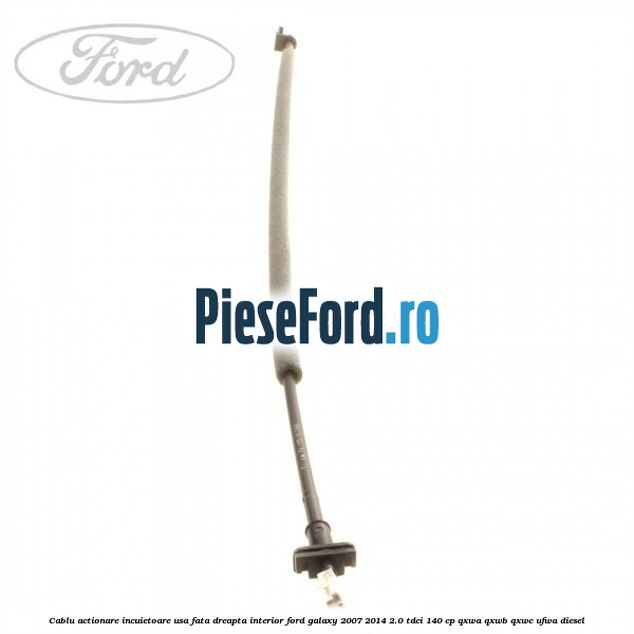 Cablu actionare incuietoare usa fata dreapta interior Ford Galaxy 2007-2014 2.0 TDCi 140 cp Cablu actionare incuietoare usa fata dreapta interior Ford Galaxy 2007-2014 2.0 TDCi 140 cp QXWA, QXWB, QXWC, UFWA diesel